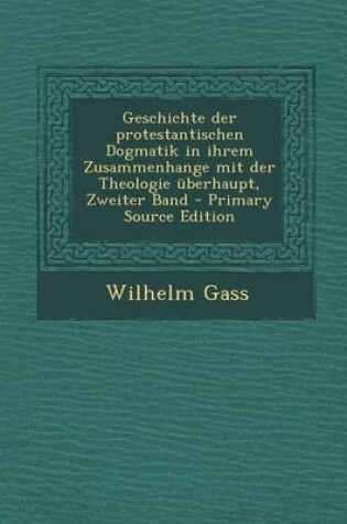 Cover of Geschichte Der Protestantischen Dogmatik in Ihrem Zusammenhange Mit Der Theologie Uberhaupt, Zweiter Band - Primary Source Edition