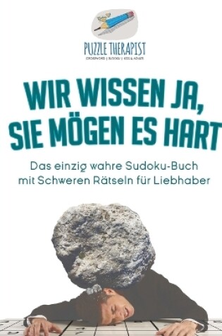 Cover of Wir wissen ja, Sie moegen es Hart Das einzig wahre Sudoku-Buch mit Schweren Ratseln fur Liebhaber