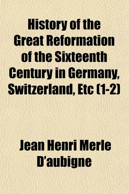 Book cover for History of the Great Reformation of the Sixteenth Century in Germany, Switzerland, Etc Volume 1-2