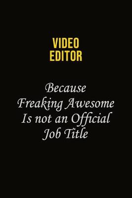 Book cover for video editor Because Freaking Awesome Is Not An Official Job Title