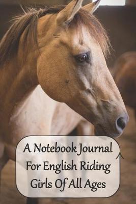 Book cover for A Notebook Journal For English Riding Girls Of all Ages
