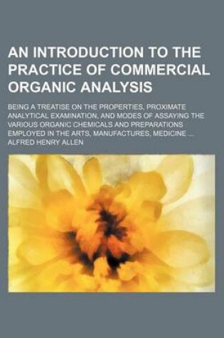 Cover of An Introduction to the Practice of Commercial Organic Analysis; Being a Treatise on the Properties, Proximate Analytical Examination, and Modes of Assaying the Various Organic Chemicals and Preparations Employed in the Arts, Manufactures, Medicine