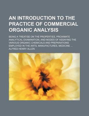 Book cover for An Introduction to the Practice of Commercial Organic Analysis; Being a Treatise on the Properties, Proximate Analytical Examination, and Modes of Assaying the Various Organic Chemicals and Preparations Employed in the Arts, Manufactures, Medicine