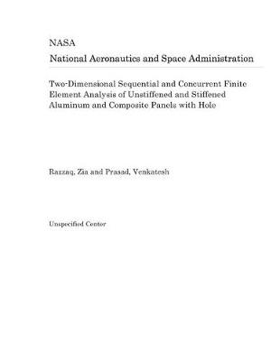 Book cover for Two-Dimensional Sequential and Concurrent Finite Element Analysis of Unstiffened and Stiffened Aluminum and Composite Panels with Hole