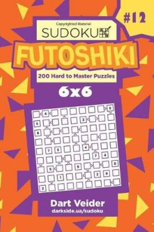 Cover of Sudoku Futoshiki - 200 Hard to Master Puzzles 6x6 (Volume 12)