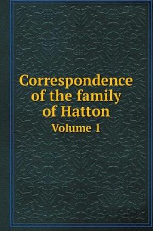 Cover of Correspondence of the family of Hatton Volume 1