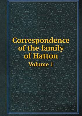 Book cover for Correspondence of the family of Hatton Volume 1