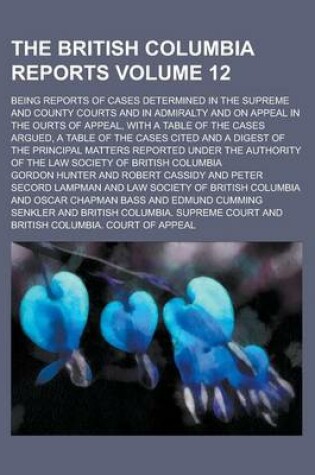 Cover of The British Columbia Reports; Being Reports of Cases Determined in the Supreme and County Courts and in Admiralty and on Appeal in the Ourts of Appeal, with a Table of the Cases Argued, a Table of the Cases Cited and a Digest of Volume 12