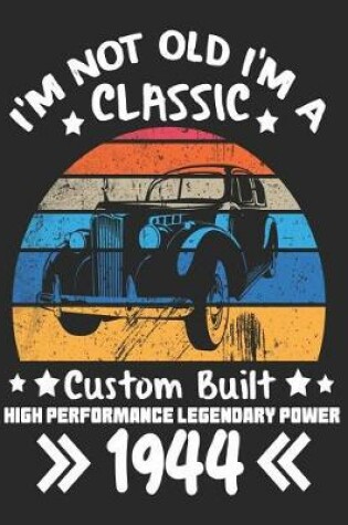 Cover of I'm Not Old I'm a Classic Custom Built High Performance Legendary Power 1944