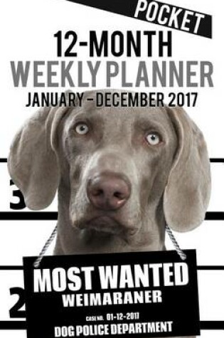 Cover of 2017 Pocket Weekly Planner - Most Wanted Weimaraner