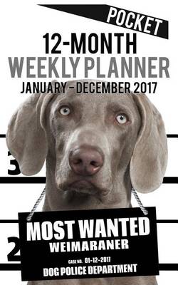 Book cover for 2017 Pocket Weekly Planner - Most Wanted Weimaraner