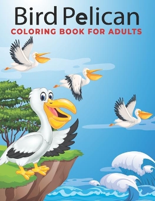 Book cover for Bird Pelican Coloring Book for Adults