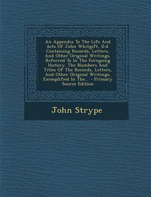 Book cover for An Appendix to the Life and Acts of John Whitgift, D.D. Containing Records, Letters, and Other Original Writings, Referred to in the Foregoing History. the Numbers and Titles of the Records, Letters, and Other Original Writings, Exemplified in The...