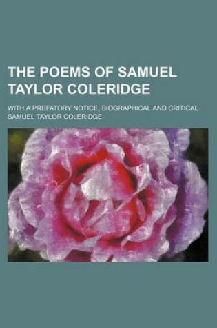 Cover of The Poems of Samuel Taylor Coleridge; With a Prefatory Notice, Biographical and Critical