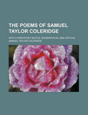 Book cover for The Poems of Samuel Taylor Coleridge; With a Prefatory Notice, Biographical and Critical