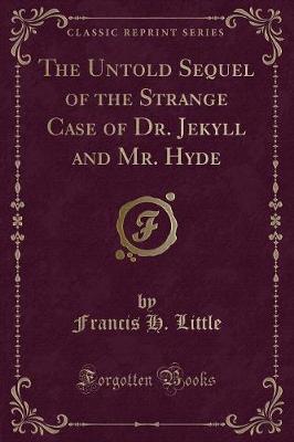 Book cover for The Untold Sequel of the Strange Case of Dr. Jekyll and Mr. Hyde (Classic Reprint)