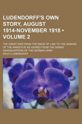 Cover of Ludendorff's Own Story, August 1914-November 1918 (Volume 2 ); The Great War from the Siege of Lige to the Signing of the Armistice as Viewed from the