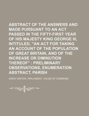 Book cover for Abstract of the Answers and Returns Made Pursuant to an ACT Passed in the Fifty-First Year of His Majesty King George III, Intituled, an ACT for Taking an Account of the Population of Great Britain, and of the Increase or Diminution Thereof