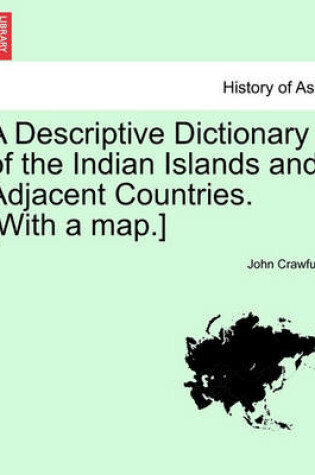 Cover of A Descriptive Dictionary of the Indian Islands and Adjacent Countries. [With a Map.]