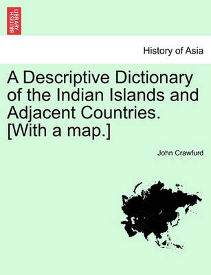 Book cover for A Descriptive Dictionary of the Indian Islands and Adjacent Countries. [With a Map.]