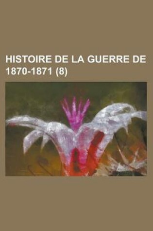 Cover of Histoire de La Guerre de 1870-1871 (8)