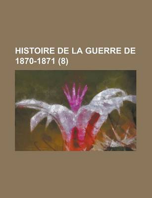 Book cover for Histoire de La Guerre de 1870-1871 (8)