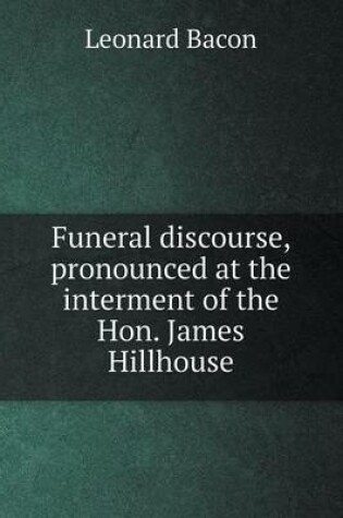 Cover of Funeral discourse, pronounced at the interment of the Hon. James Hillhouse