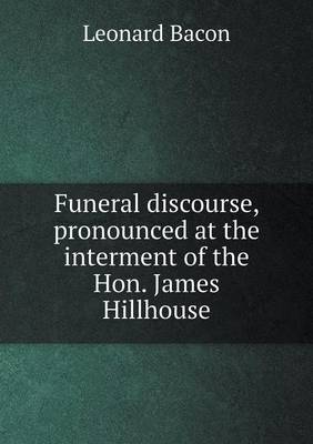 Book cover for Funeral discourse, pronounced at the interment of the Hon. James Hillhouse