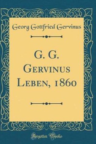 Cover of G. G. Gervinus Leben, 1860 (Classic Reprint)
