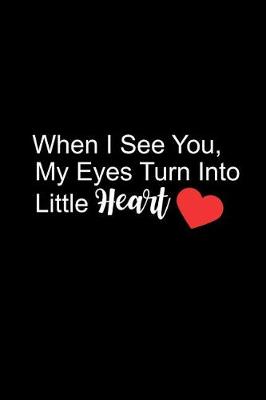 Book cover for When I See You My Eyes Turn Into Little Heart