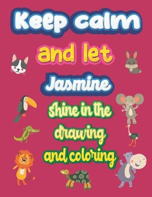 Book cover for keep calm and let Jasmine shine in the drawing and coloring