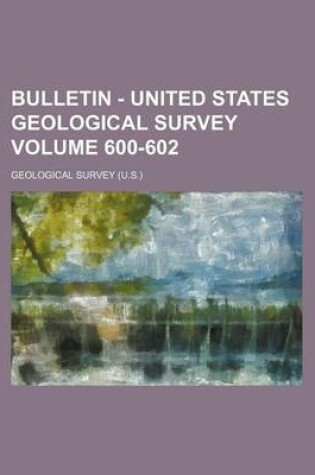 Cover of Bulletin - United States Geological Survey Volume 600-602