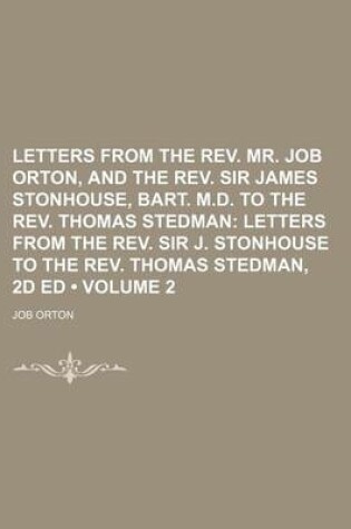 Cover of Letters from the REV. Mr. Job Orton, and the REV. Sir James Stonhouse, Bart. M.D. to the REV. Thomas Stedman (Volume 2); Letters from the REV. Sir J. Stonhouse to the REV. Thomas Stedman, 2D Ed