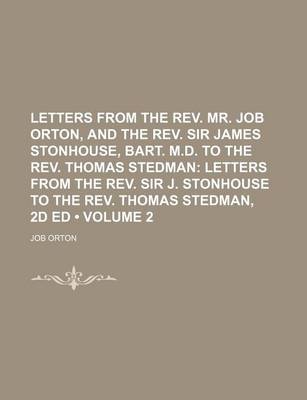 Book cover for Letters from the REV. Mr. Job Orton, and the REV. Sir James Stonhouse, Bart. M.D. to the REV. Thomas Stedman (Volume 2); Letters from the REV. Sir J. Stonhouse to the REV. Thomas Stedman, 2D Ed