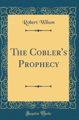Cover of The Cobler's Prophecy (Classic Reprint)
