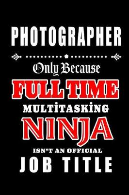 Book cover for Photographer-Only Because Full Time Multitasking Ninja Isn't An Official Job Title