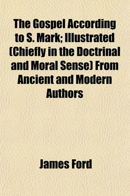 Book cover for The Gospel According to S. Mark; Illustrated (Chiefly in the Doctrinal and Moral Sense) from Ancient and Modern Authors