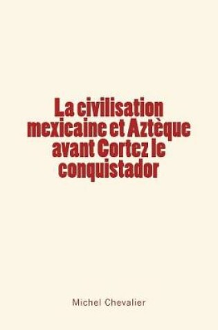 Cover of La civilisation mexicaine et Azteque avant Cortez le conquistador