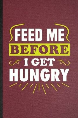 Cover of Feed Me Before I Get Hungry