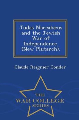 Cover of Judas Maccabaeus and the Jewish War of Independence. (New Plutarch). - War College Series