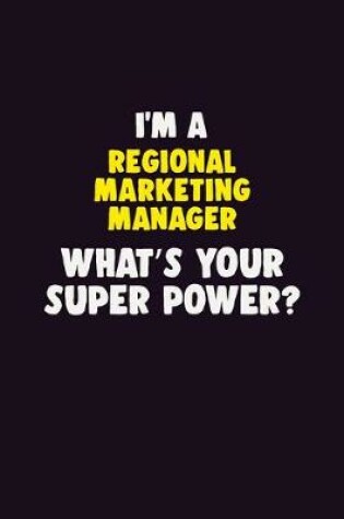 Cover of I'M A Regional Marketing Manager, What's Your Super Power?