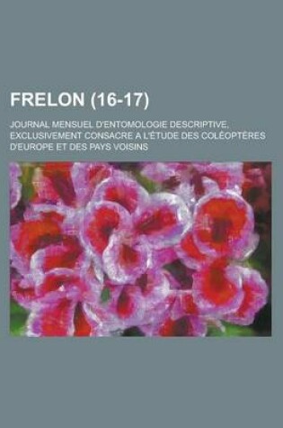 Cover of Frelon; Journal Mensuel D'Entomologie Descriptive, Exclusivement Consacre A L'Etude Des Coleopteres D'Europe Et Des Pays Voisins (16-17 )