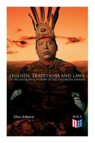 Cover of Legends, Traditions and Laws of the Iroquois & History of the Tuscarora Indians