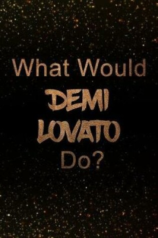 Cover of What Would Demi Lovato Do?
