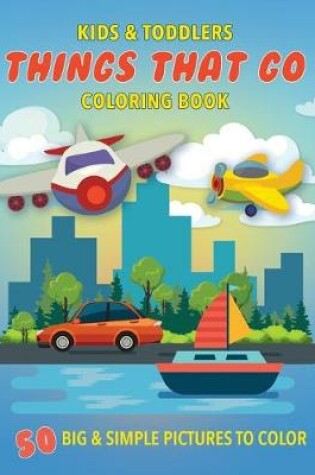 Cover of Kids & Toddlers Things That Go Coloring Book