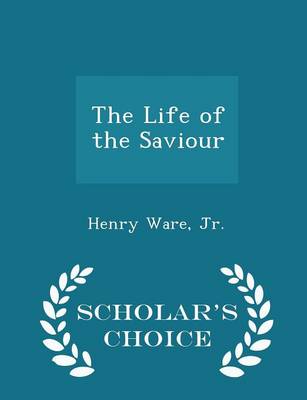 Book cover for The Life of the Saviour - Scholar's Choice Edition