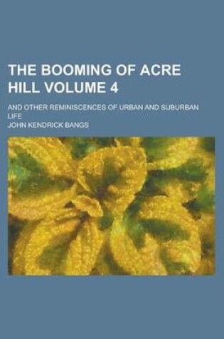 Cover of The Booming of Acre Hill; And Other Reminiscences of Urban and Suburban Life Volume 4