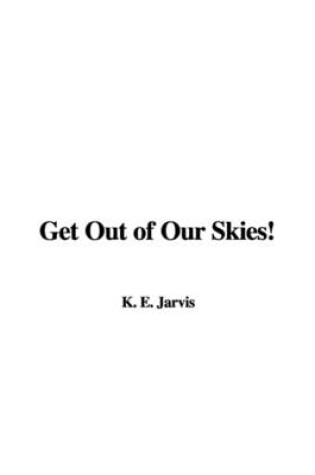 Cover of Get Out of Our Skies!