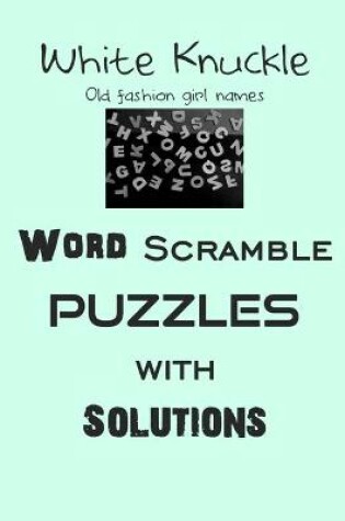 Cover of White Knuckle Old fashion girl names Word Scramble puzzles with Solutions