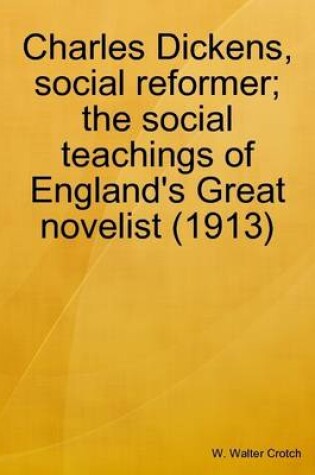 Cover of Charles Dickens, Social Reformer; the Social Teachings of England's Great Novelist (1913)